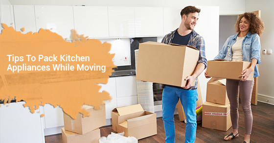 Tips To Pack Kitchen Appliances While Moving